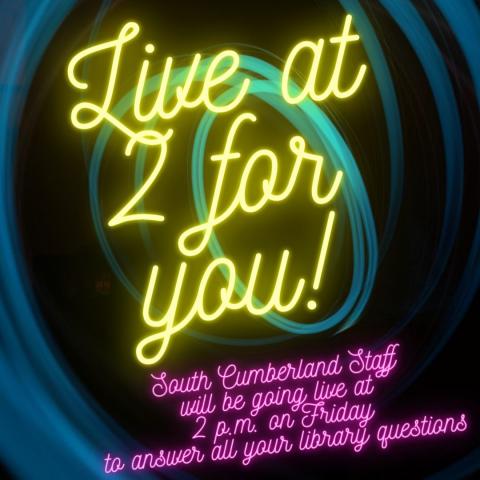 Live at 2 for you!  South Cumberland staff will be going live at 2 p.m. on Friday to answer all your library questions. 