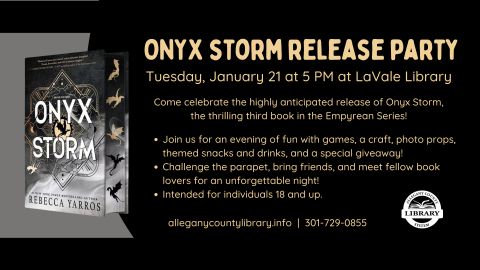 Onyx Storm Release Party. Tuesday, January 21 at 5 PM at LaVale Library. Come celebrate the highly anticipated release of Onyx Storm, the thrilling third book in the Empyrean Series!