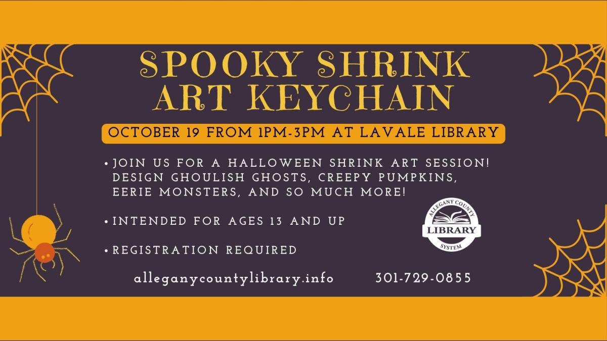 Spooky Shrink Art Keychain. October 19 from 1PM-3PM at LaVale Library. Ages 13 and up. Registration required.